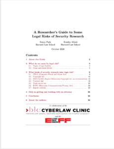 A Researcher’s Guide to Some Legal Risks of Security Research Sunoo Park Kendra Albert Harvard Law School Harvard Law School October 2020 Contents 1 About this Guide 2 2 What do we mean by legal risk? 3 2.1 Typesoflegalliability ........................ 4 2.2 Ceaseanddesistletters ....................... 5 3 What kinds of security research raise legal risk? 6 3.1 CFAA(ComputerFraudandAbuseAct) . . . . . . . . . . . . . 8 3.2 Copyrightlaw............................. 10 3.3 DMCA §1201 (Digital Millennium Copyright Act on circumvention) 13 3.4 Contractlaw ............................. 18 3.5 Tradesecretlaw ........................... 22 3.6 ECPA (Electronic Communications Privacy Act) . . . . . . . . . 22 3.7 Exportcontrols............................ 23 4 FAQ on getting and working with an attorney 26 5 Conclusion 6 About the authors 29 30